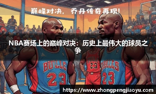 NBA赛场上的巅峰对决：历史上最伟大的球员之争